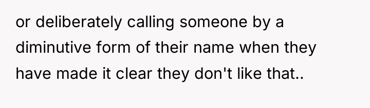 or deliberately calling someone by a diminutive form of their...