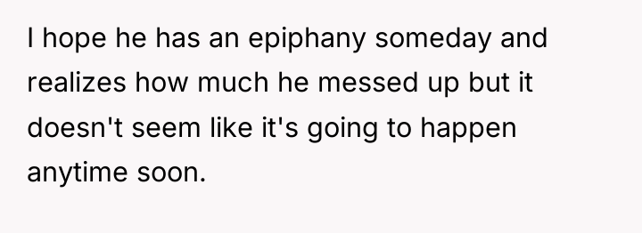 I hope he has an epiphany someday and realizes how...