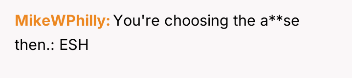 MikeWPhilly You're choosing the a**se then.: ESH