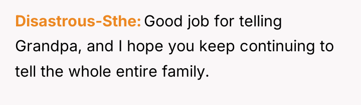 Disastrous-Sthe Good job for telling Grandpa, and I hope you...