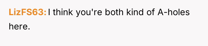 LizFS63 I think you're both kind of A-holes here.