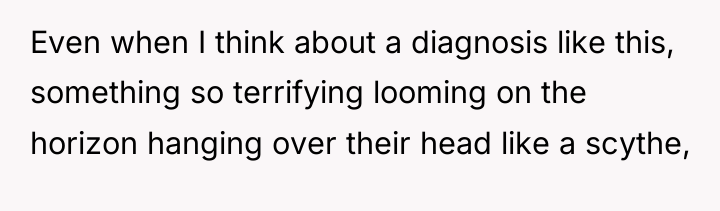 Even when I think about a diagnosis like this, something...
