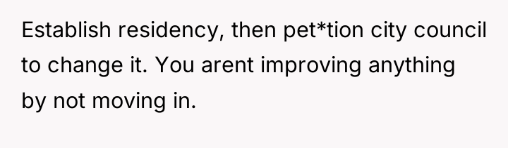 Establish residency, then pet*tion city council to change it. You...