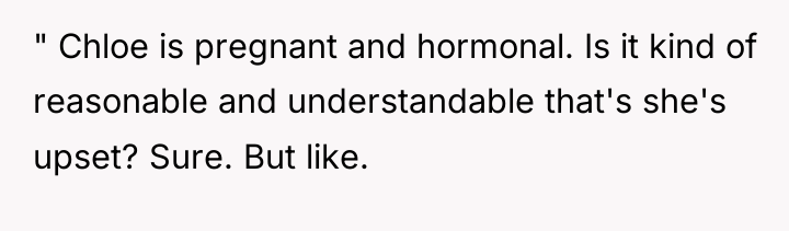 " Chloe is pregnant and hormonal. Is it kind of...