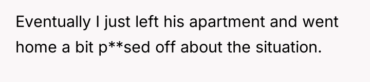 Eventually I just left his apartment and went home a...