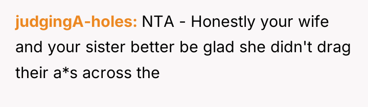 judgingA-holes NTA - Honestly your wife and your sister better...