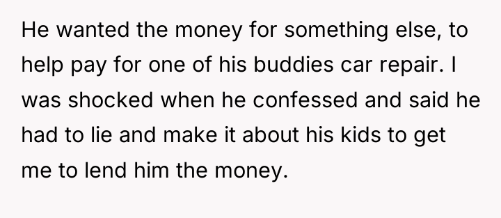 He wanted the money for something else, to help pay...