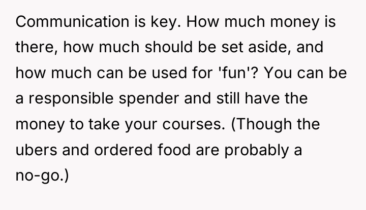 Communication is key. How much money is there, how much...
