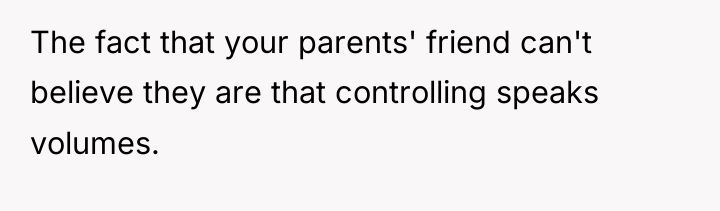 The fact that your parents' friend can't believe they are...