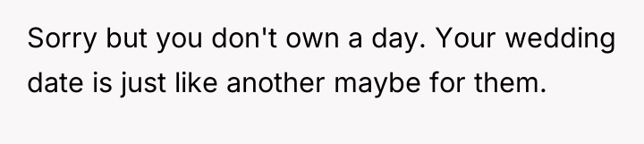 Sorry but you don't own a day. Your wedding date...