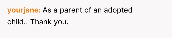 yourjane As a parent of an adopted child...Thank you.