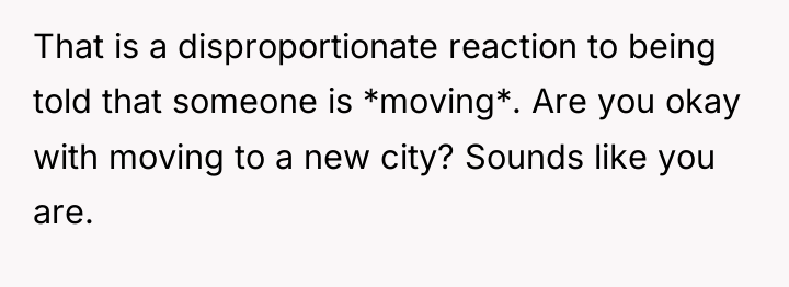 That is a disproportionate reaction to being told that someone...