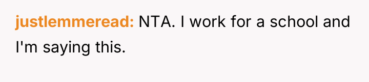 justlemmeread NTA. I work for a school and I'm saying...