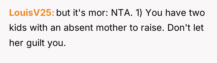LouisV25 but it's mor: NTA. 1) You have two kids...