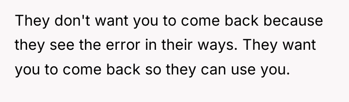 They don't want you to come back because they see...