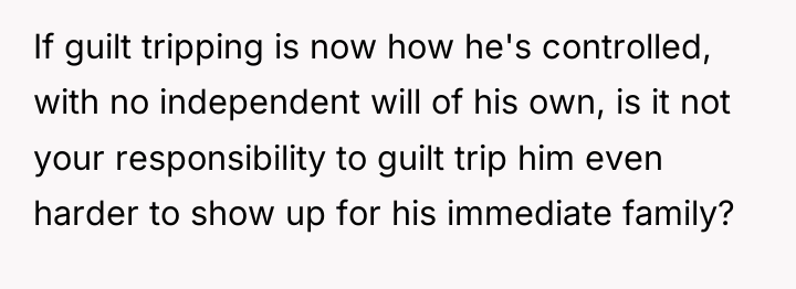 If guilt tripping is now how he's controlled, with no...