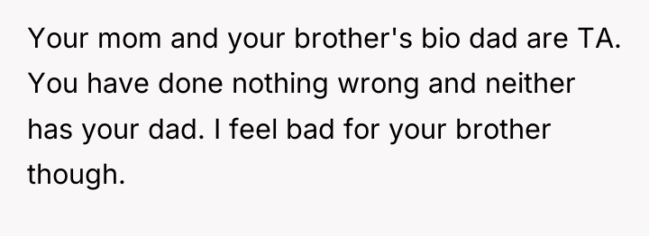 Your mom and your brother's bio dad are TA. You...