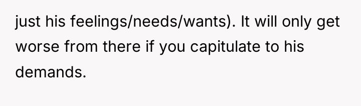 just his feelings/needs/wants). It will only get worse from there...