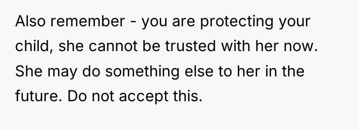 Also remember - you are protecting your child, she cannot...