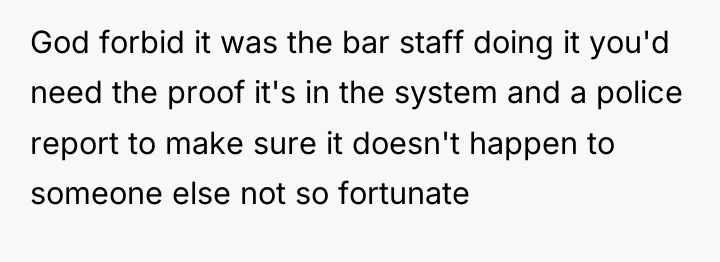 God forbid it was the bar staff doing it you'd...