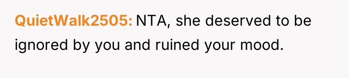 QuietWalk2505 NTA, she deserved to be ignored by you and...