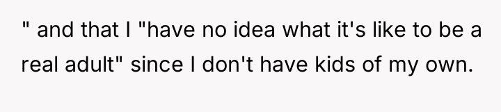 " and that I "have no idea what it's like...