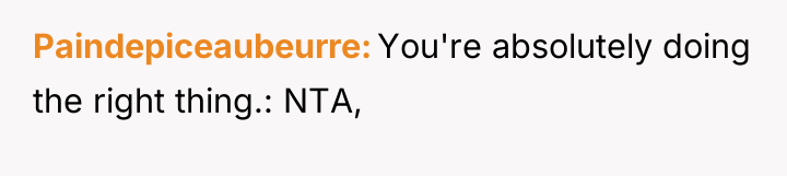 Paindepiceaubeurre You're absolutely doing the right thing.: NTA,
