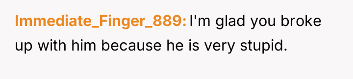 Immediate_Finger_889 I'm glad you broke up with him because he...