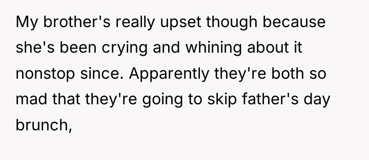 My brother's really upset though because she's been crying and...