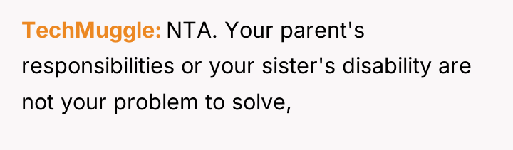 TechMuggle NTA. Your parent's responsibilities or your sister's disability are...