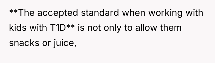 **The accepted standard when working with kids with T1D** is...