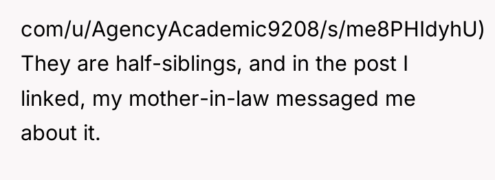 com/u/AgencyAcademic9208/s/me8PHIdyhU) They are half-siblings, and in the post I linked,...