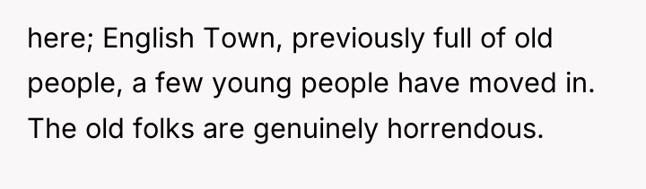 here; English Town, previously full of old people, a few...