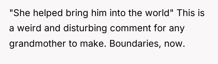 "She helped bring him into the world" This is a...