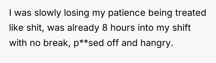 I was slowly losing my patience being treated like shit,...