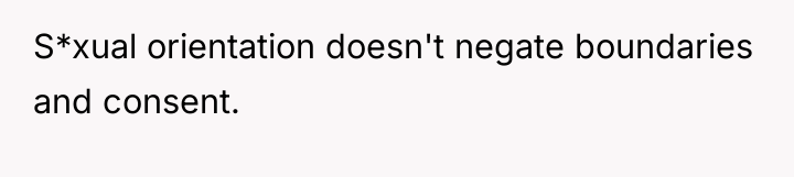 S*xual orientation doesn't negate boundaries and consent.