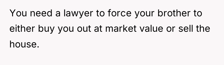 You need a lawyer to force your brother to either...