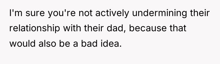 I'm sure you're not actively undermining their relationship with their...