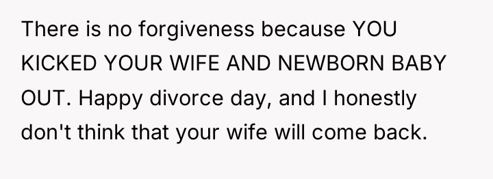 There is no forgiveness because YOU KICKED YOUR WIFE AND...