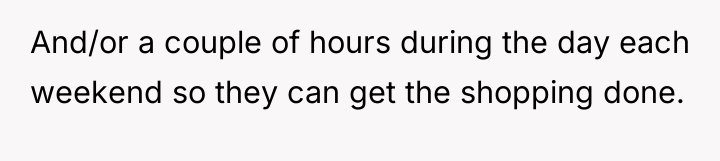 And/or a couple of hours during the day each weekend...