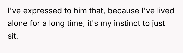 I've expressed to him that, because I've lived alone for...