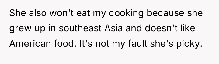 She also won't eat my cooking because she grew up...