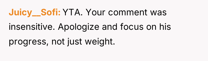 Juicy__Sofi YTA. Your comment was insensitive. Apologize and focus on...