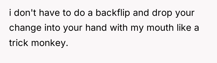 i don't have to do a backflip and drop your...