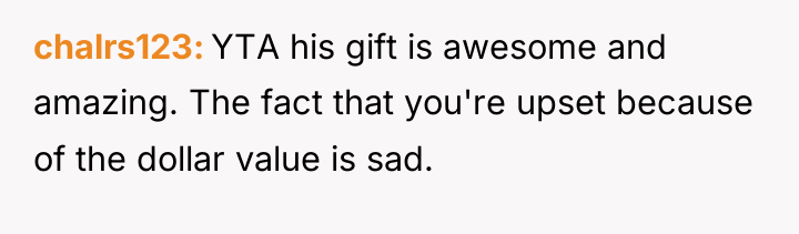chalrs123 YTA his gift is awesome and amazing. The fact...