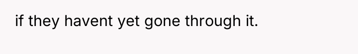 if they havent yet gone through it.