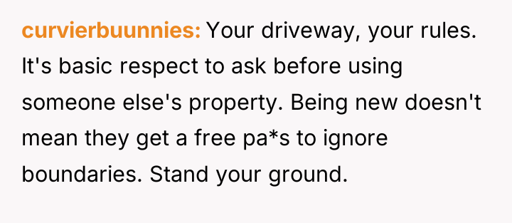 curvierbuunnies Your driveway, your rules. It's basic respect to ask...