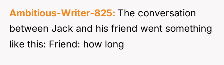 Ambitious-Writer-825 The conversation between Jack and his friend went something...