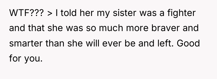 WTF??? > I told her my sister was a fighter...