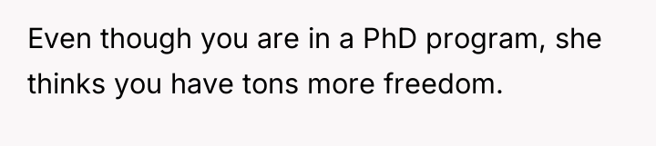 Even though you are in a PhD program, she thinks...